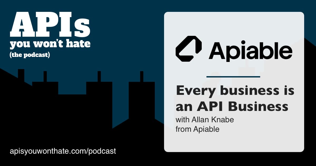 Every business is an API business, with Allan Knabe from Apiable