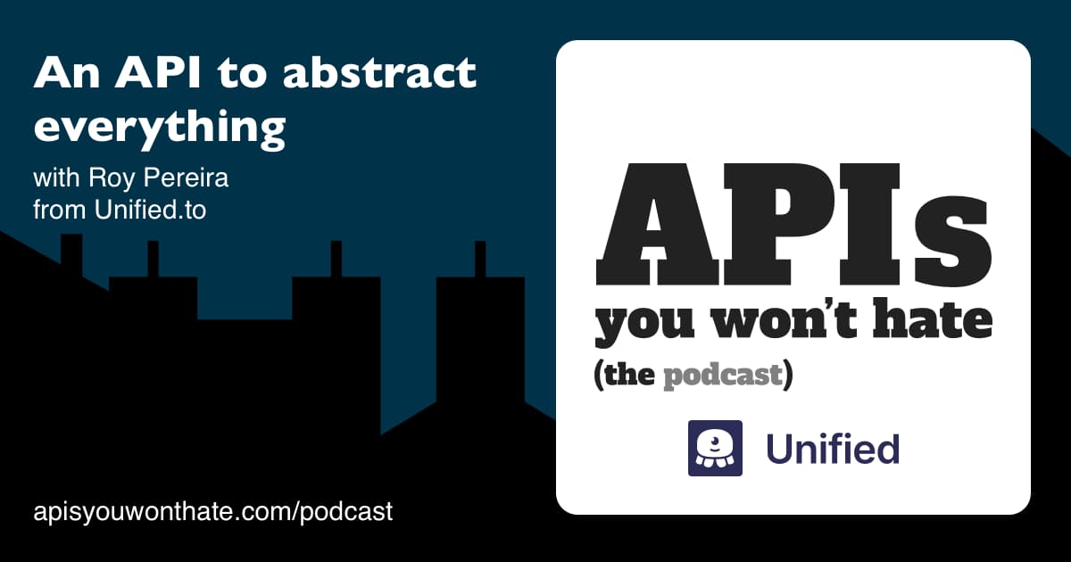 An API to abstract everything, with Roy Pereira from Unified.to
