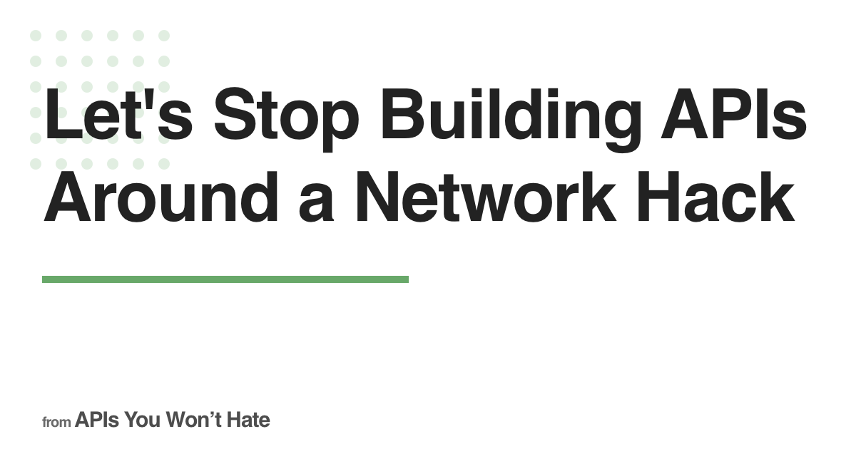 Let's Stop Building APIs Around a Network Hack