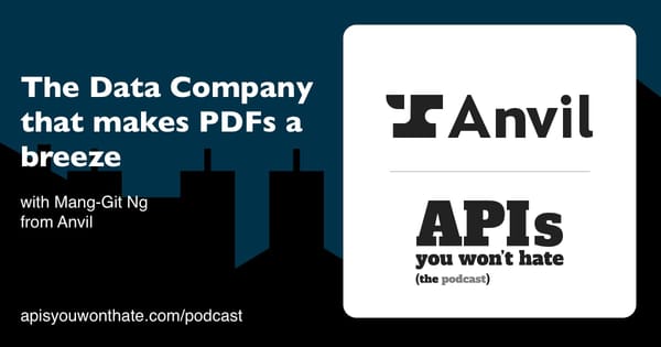 Anvil, The Data Company that makes PDFs a breeze. Mang-Git Ng on the APIs You Won't Hate podcas